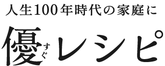 人生100年時代の家庭に優レシピ